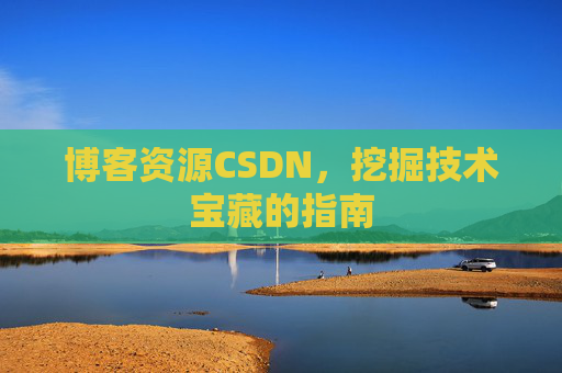 博客资源CSDN，挖掘技术宝藏的指南