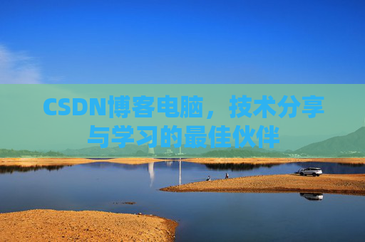 CSDN博客电脑，技术分享与学习的最佳伙伴